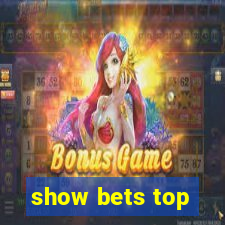 show bets top